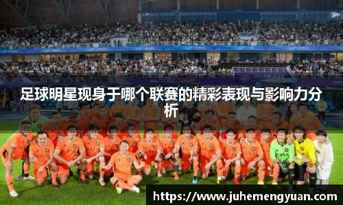 足球明星现身于哪个联赛的精彩表现与影响力分析